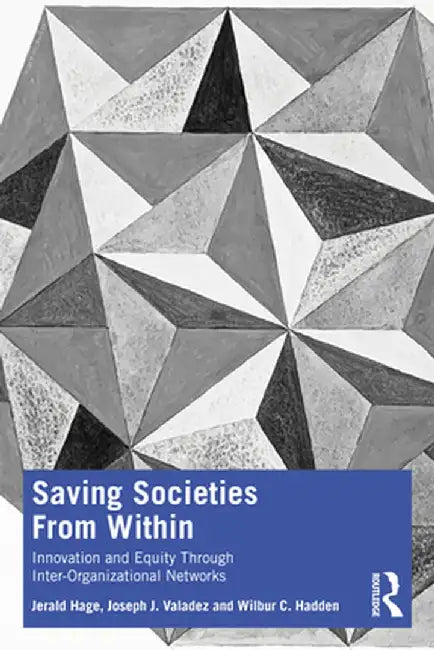 Saving Societies from Within: Innovation and Equity Through Inter-Organizational Networks by Jerald Hage