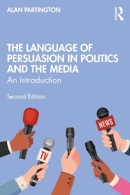 The Language of Persuasion in Politics and the Media: An Introduction by Alan Partington