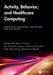 Activity, Behavior, and Healthcare Computing by Sozo Inoue