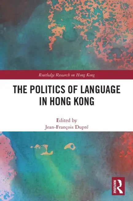 The Politics of Language in Hong Kong by Jean-François Dupré