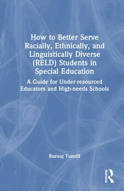 How to Better Serve Racially, Ethnically, and Linguistically Diverse (Reld) Students in Special Education: A Guide for Under-Resourced Educators and H by Buruuj Tunsill