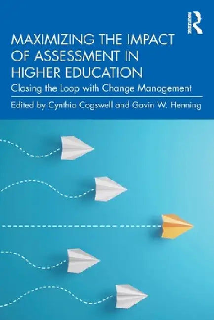 Maximizing the Impact of Assessment in Higher Education: Closing the Loop with Change Management by Cynthia Cogswell
