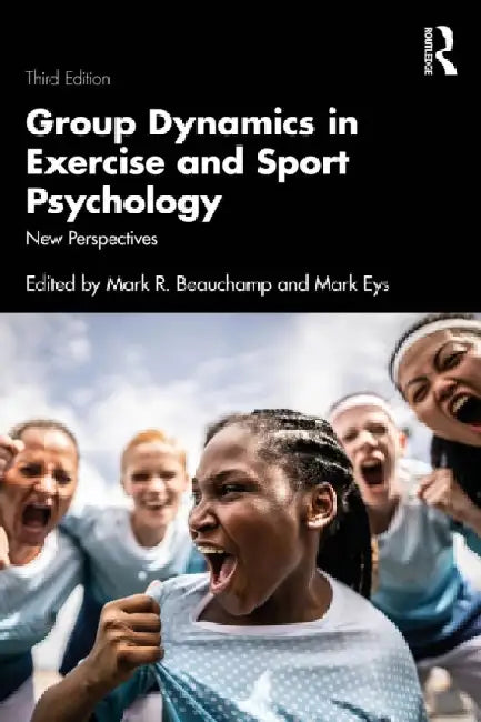 Group Dynamics in Exercise and Sport Psychology: New Perspectives by Mark R. Beauchamp