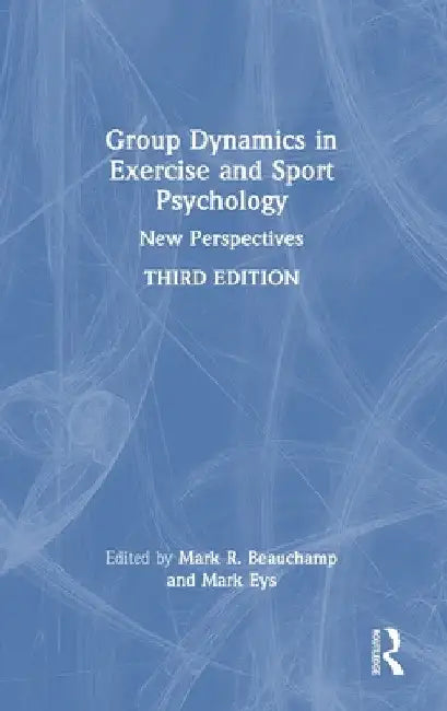 Group Dynamics in Exercise and Sport Psychology: New Perspectives by Mark R. Beauchamp