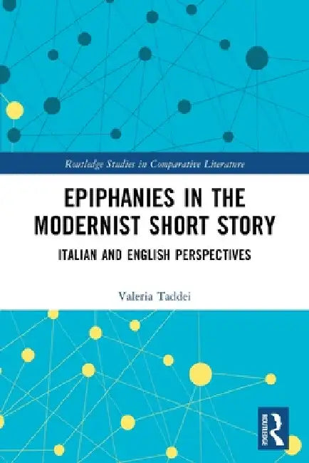 Epiphanies in the Modernist Short Story: Italian and English Perspectives by Valeria Taddei