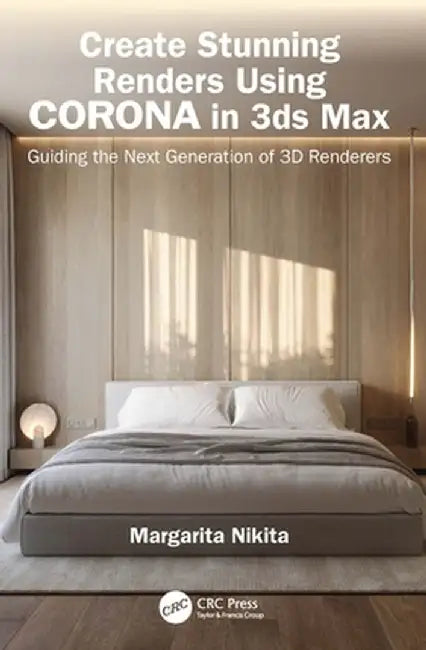 Create Stunning Renders Using Corona in 3ds Max: Guiding the Next Generation of 3D Renderers by Margarita Nikita