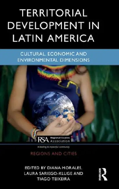 Territorial Development in Latin America: Cultural, Economic and Environmental Dimensions by Diana Morales
