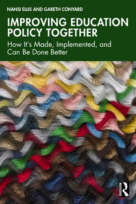 Improving Education Policy Together: How It's Made, Implemented, and Can Be Done Better by Nansi Ellis