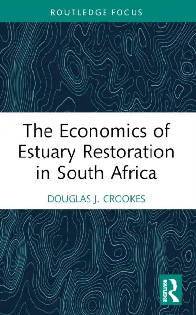 The Economics of Estuary Restoration in South Africa by Crookes Douglas J.