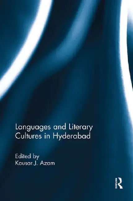 Languages and Literary Cultures in Hyderabad by Kousar J. Azam