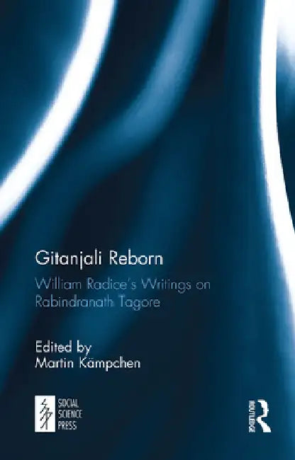 Gitanjali Reborn: William Radice's Writings on Rabindranath Tagore by Martin Kämpchen