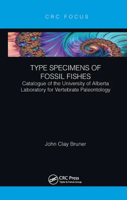 Type Specimens of Fossil Fishes: Catalogue of the University of Alberta Laboratory for Vertebrate Paleontology by John Clay Bruner