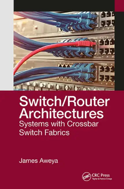 Switch/Router Architectures: Systems with Crossbar Switch Fabrics by James Aweya