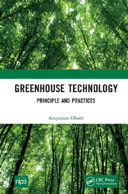 Greenhouse Technology: Principle and Practices by Arupratan Ghosh