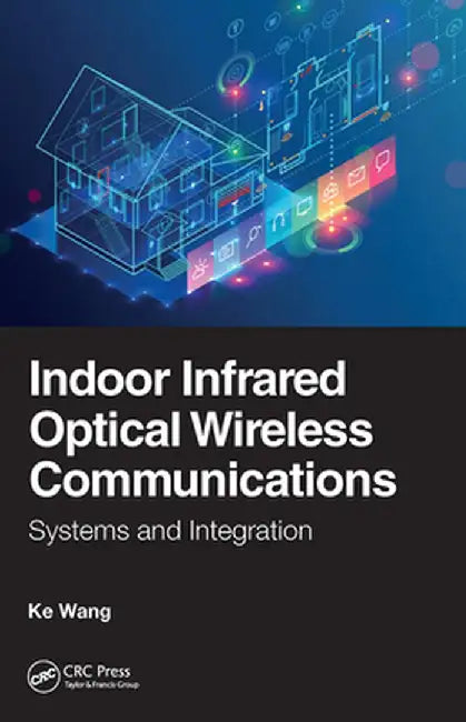 Indoor Infrared Optical Wireless Communications: Systems and Integration by Ke Wang
