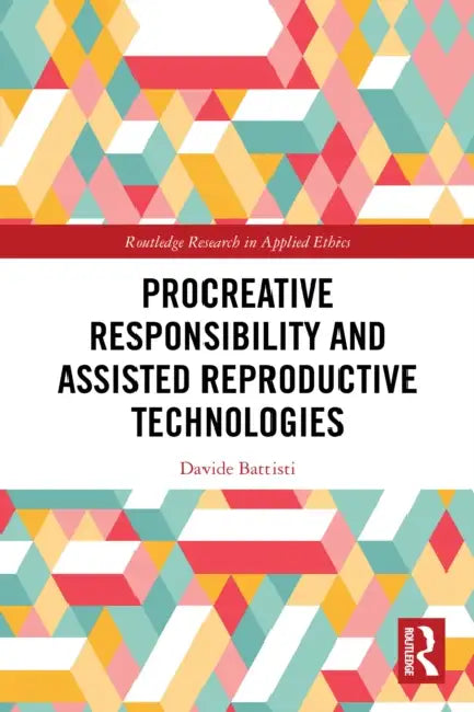 Procreative Responsibility and Assisted Reproductive Technologies by Davide Battisti