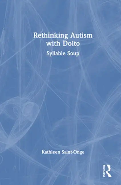 Rethinking Autism with Dolto: Syllable Soup by Kathleen Saint-Onge