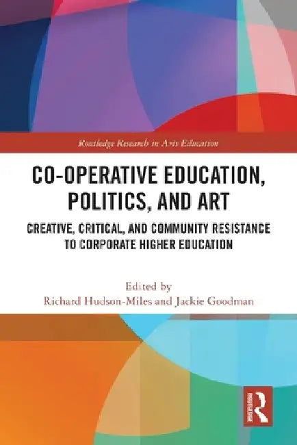 Co-operative Education, Politics, and Art: Creative, Critical, and Community Resistance to Corporate Higher Education by Richard Hudson-Miles
