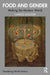 Food and Gender: Making the Modern World by Candice Goucher