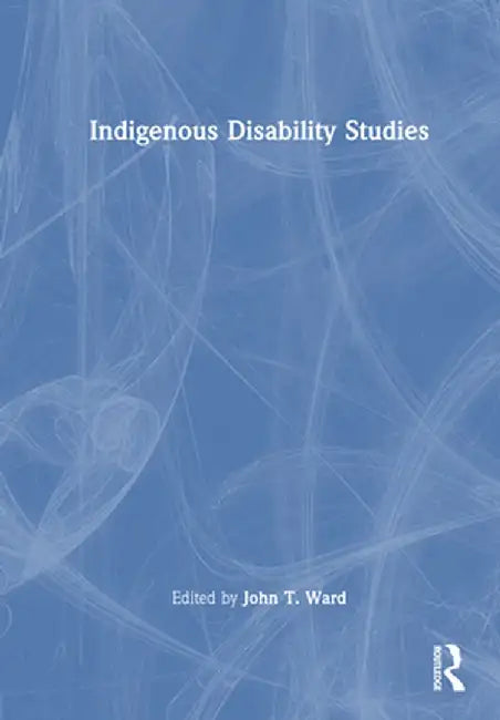 Indigenous Disability Studies by John T. Ward