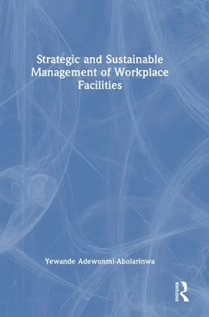 Strategic and Sustainable Management of Workplace Facilities by Yewa Adewunmi-Abolarinwa