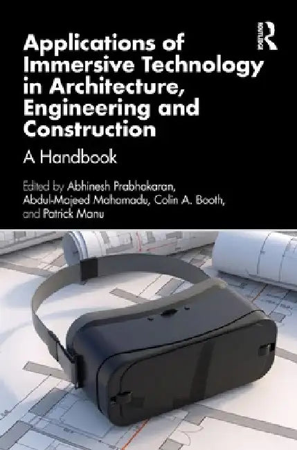 Applications of Immersive Technology in Architecture, Engineering and Construction: A Handbook by Abhinesh Prabhakaran