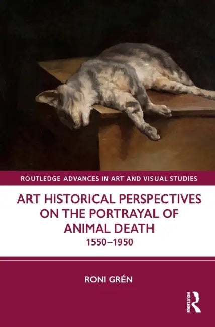 Art Historical Perspectives on the Portrayal of Animal Death: 1550-1950 by Roni Grén