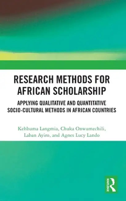 Research Methods for African Scholarship: Applying Qualitative and Quantitative Socio-Cultural Methods in African Countries by Kehbuma Langmia