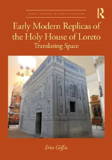 Early Modern Replicas of the Holy House of Loreto: Translating Space by Erin Giffin
