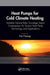 Heat Pumps for Cold Climate Heating: Variable Volume Ratio Two-Stage Vapor Compression Air Source Heat Pump Technology and Applications by Hui Huang