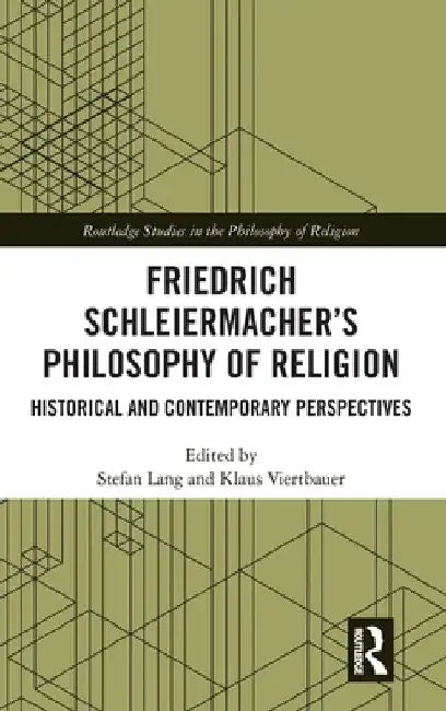 Friedrich Schleiermacher's Philosophy of Religion: Historical and Contemporary Perspectives by Stefan Lang