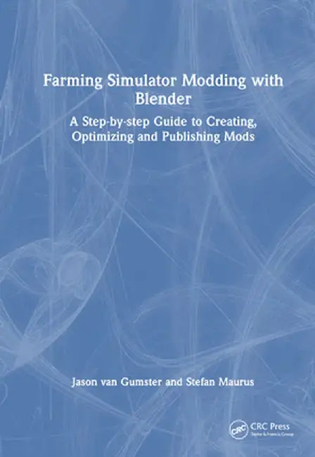 Farming Simulator Modding with Blender: A Step-By-Step Guide to Creating, Optimizing and Publishing Mods by Jason van Gumster