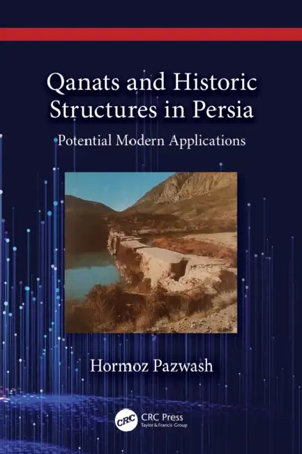 Qanats and Historic Structures in Persia: Potential Modern Applications by Hormoz Pazwash