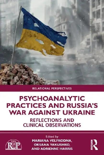 Psychoanalytic Practices and Russia's War Against Ukraine: Reflections and Clinical Observations by Mariana Velykodna, Oksana Yakushko, Adrienne Harris