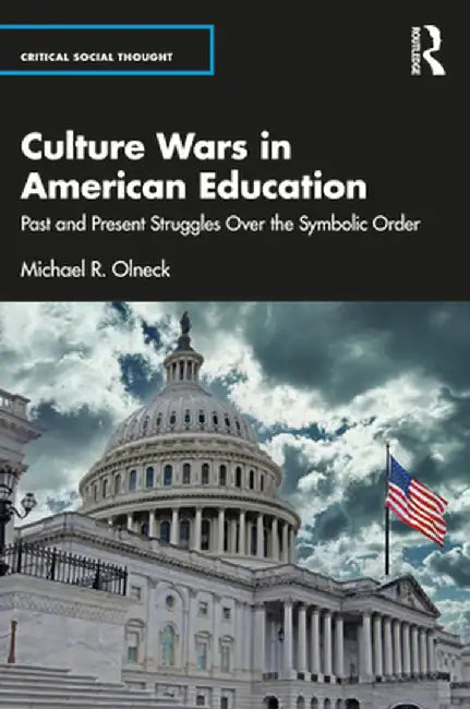 Culture Wars in American Education: Past and Present Struggles Over the Symbolic Order by Michael R. Olneck