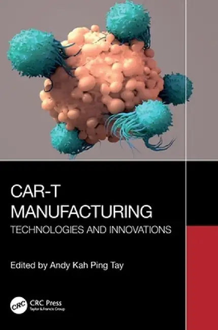 CAR-T Manufacturing: Technologies and Innovations by Andy Kah Ping Tay