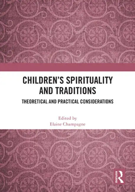 Children's Spirituality and Traditions: Theoretical and Practical Considerations by Elaine Champagne