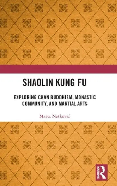Shaolin Kung Fu: Exploring Chan Buddhism, Monastic Community, and Martial Arts by Marta Neskovic