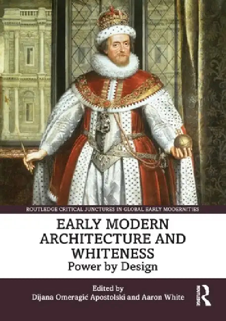 Early Modern Architecture and Whiteness: Power by Design by Dijana Omeragic Apostolski