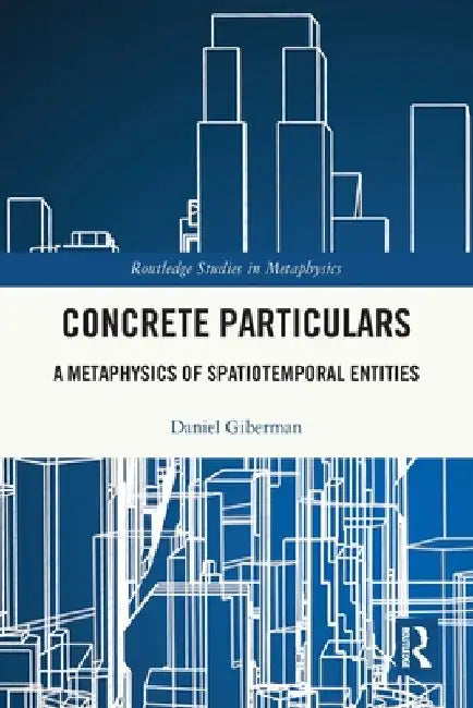 Concrete Particulars: A Metaphysics of Spatiotemporal Entities by Daniel Giberman
