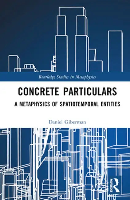 Concrete Particulars: A Metaphysics of Spatiotemporal Entities by Daniel Giberman