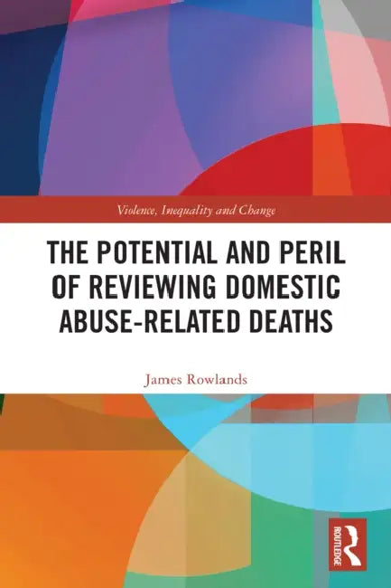The Potential and Peril of Reviewing Domestic Abuse-Related Deaths by James Rowlands