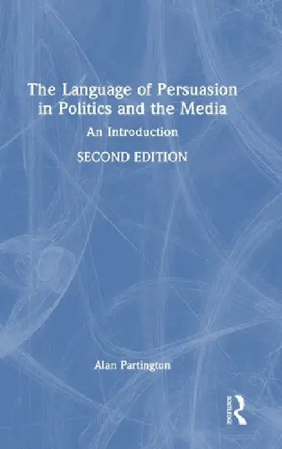 The Language of Persuasion in Politics and the Media: An Introduction by Alan Partington
