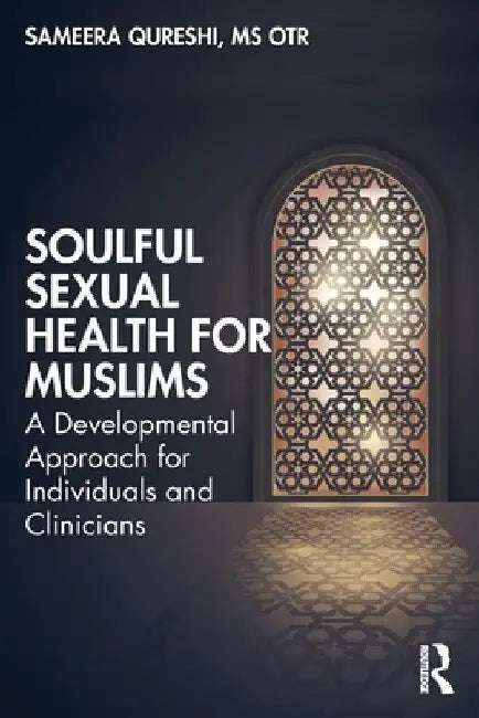 Soulful Sexual Health for Muslims: A Developmental Approach for Individuals and Clinicians by Sameera Qureshi