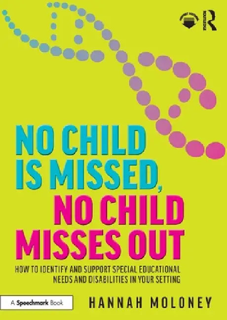 No Child is Missed, No Child Misses Out: How to Identify and Support Special Educational Needs and Disabilities in Your Setting by Hannah Moloney