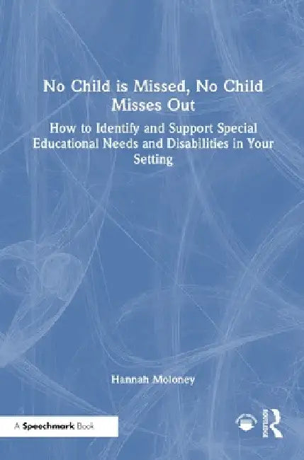 No Child is Missed, No Child Misses Out: How to Identify and Support Special Educational Needs and Disabilities in Your Setting by Hannah Moloney
