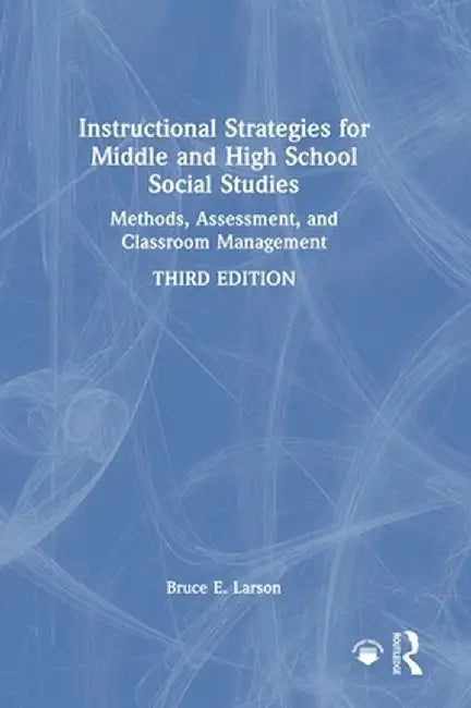 Instructional Strategies for Middle and High School Social Studies: Methods, Assessment, and Classroom Management by Bruce E. Larson