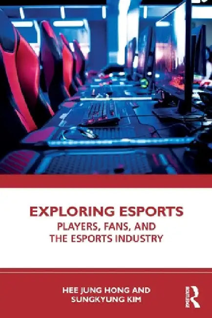 Exploring Esports: Players, Fans, and the Esports Industry by Hee Jung Hong