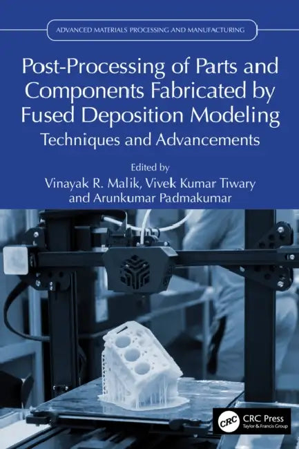 Post-Processing of Parts and Components Fabricated by Fused Deposition Modeling by Vinayak R. Malik
