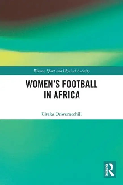 Women's Football in Africa by Chuka Onwumechili